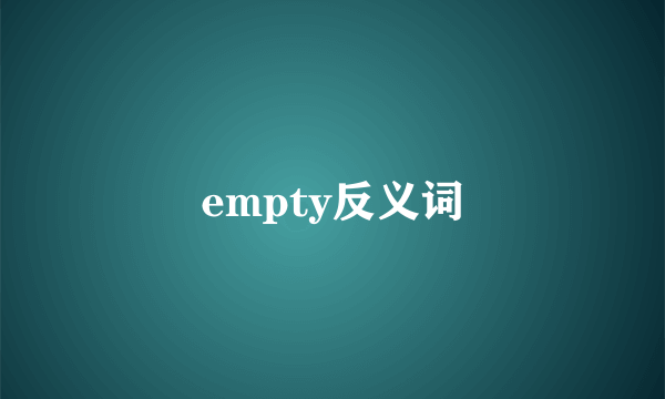 empty反义词