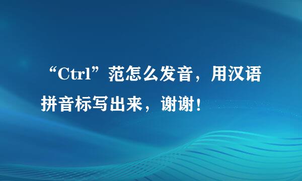 “Ctrl”范怎么发音，用汉语拼音标写出来，谢谢！