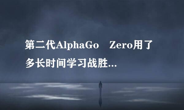 第二代AlphaGo Zero用了多长时间学习战胜了上代Alp来自haGo?