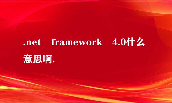 .net framework 4.0什么意思啊.